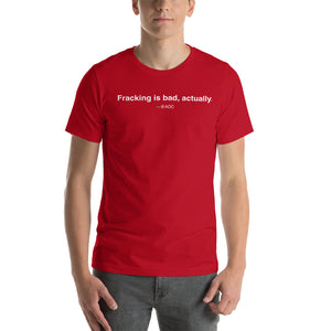 Fracking Is Bad Unisex T-Shirt